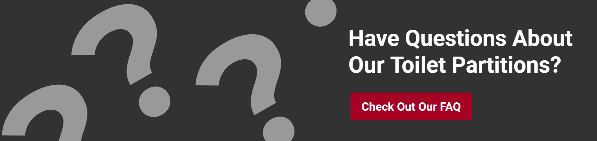Banner with question marks on it and text - Have questions about our toilet partitions? Check out our FAQ